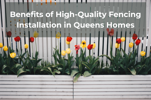 Benefits of High-Quality Fencing Installation in Queens